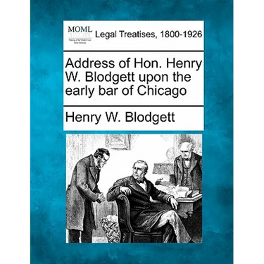 Address of Hon. Henry W. Blodgett Upon the Early Bar of Chicago