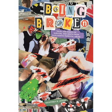 Being Broken: Tales and Essays of Survival and Death from Narcissistic Parental Abuse