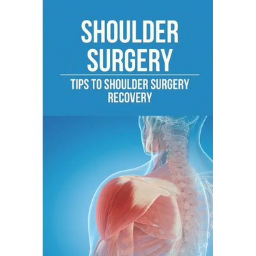 Shoulder Surgery: Tips To Shoulder Surgery Recovery: Find Shoulder Surgery Recovery Time