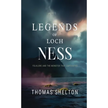Legends of Loch Ness: Folklore and the Monster that Captivates