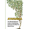 Ayahuasca: The Ultimate Beginner's Guide to Understanding Ayahuasca And What You Need to Know