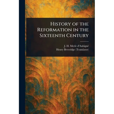 History of the Reformation in the Sixteenth Century