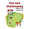 Fun and Challenging Mazes for Kids 8 - 12: A Maze Activity Book for Kids (Maze Books for Kids)