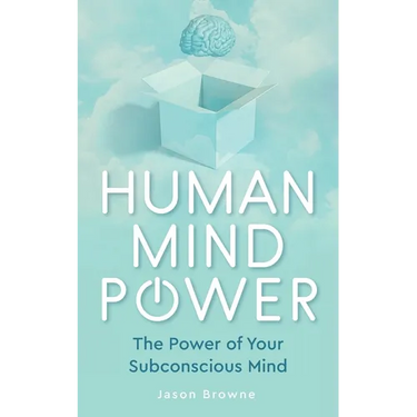 Human Mind Power: The Power of your Subconscious Mind