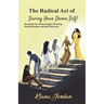 The Radical Act of Saving Your Damn Self: Breaking free from people-pleasing, perfectionism and self-betrayal