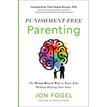 Punishment-Free Parenting: The Brain-Based Way to Raise Kids Without Raising Your Voice