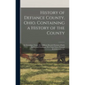 History of Defiance County, Ohio. Containing a History of the County; its Townships, Towns, Etc.; Military Record; Portraits of Early Settlers and Pro