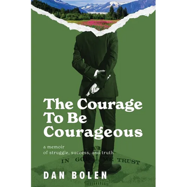 The Courage To Be Courageous: A memoir of struggle, success, and truth