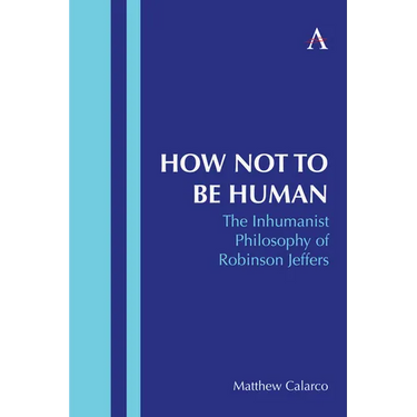 How Not to Be Human: The Inhumanist Philosophy of Robinson Jeffers