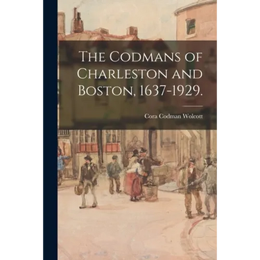 The Codmans of Charleston and Boston, 1637-1929.