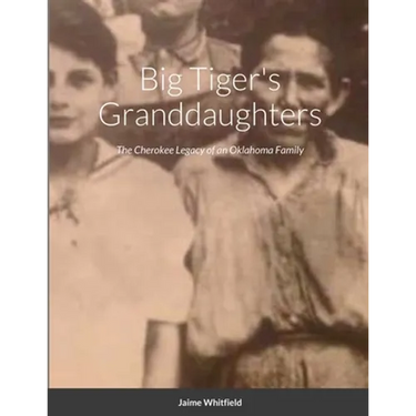 Big Tiger's Granddaughters: The Cherokee Legacy of an Oklahoma Family