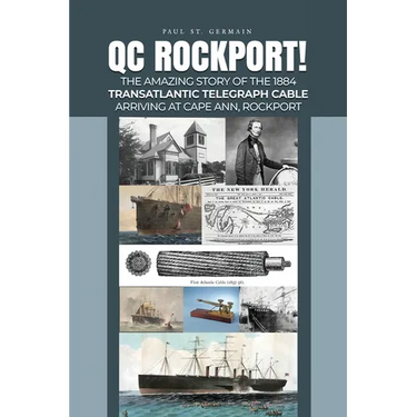 QC Rockport!: The Amazing Story of the 1884 Transatlantic Telegraph Cable Arriving at Cape Ann, Rockport