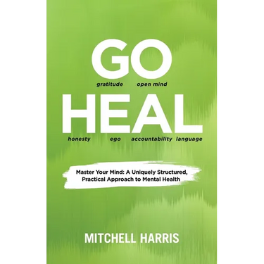 Go Heal: Master Your Mind: A Uniquely Structured, Practical Approach to Mental Health