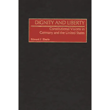 Dignity and Liberty: Constitutional Visions in Germany and the United States