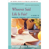 Whoever Said Life is Fair?: A Guide to Growing Through Life's Injustices