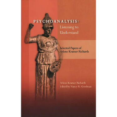 Psychoanalysis: Listening to Understand: Selected Papers of Arlene Kramer Richards