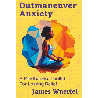 Outmaneuver Anxiety: A Mindfulness Toolkit For Lasting Relief