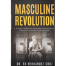 Masculine Revolution: A Journey To Reclaim Your Masculine Essence Through The Power Of Archetypes