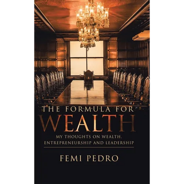The Formula for Wealth: My Thoughts on Wealth, Entrepreneurship and Leadership