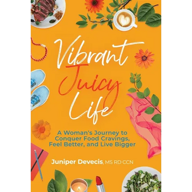 Vibrant Juicy Life: A Woman's Journey to Conquer Food Cravings, Feel Better, and Live Bigger