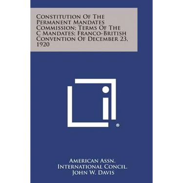 Constitution of the Permanent Mandates Commission; Terms of the C Mandates; Franco-British Convention of December 23, 1920