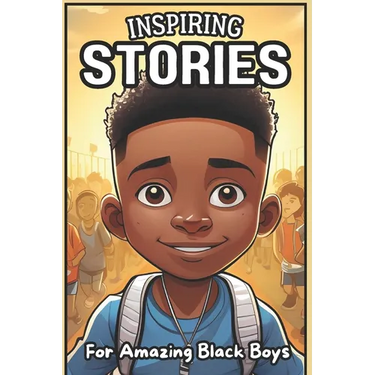 Inspiring Stories For Amazing Black Boys: 40 Motivational Tales of Courage, Perseverance, Problem-Solving, and Friendship