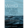 Who Can Take the Lord's Supper?: A Biblical-Theological Argument for Close Communion
