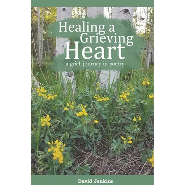Healing a Grieving Heart: a grief journey in poetry