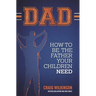 Dad: How to be the father your children need