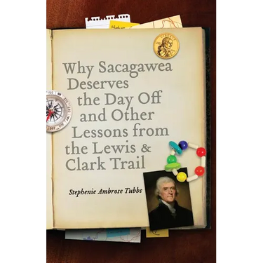 Why Sacagawea Deserves the Day Off & Other Lessons from the Le Wis & Clark Trail