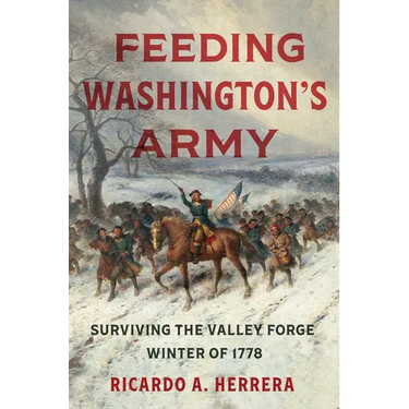 Feeding Washington's Army: Surviving the Valley Forge Winter of 1778