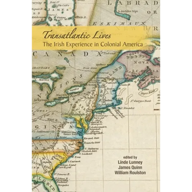 Transatlantic Lives: The Irish Experience in Colonial America: The Irish Experience in Colonial America