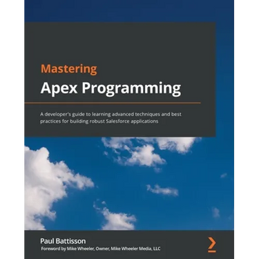 Mastering Apex Programming: A developer's guide to learning advanced techniques and best practices for building robust Salesforce applications
