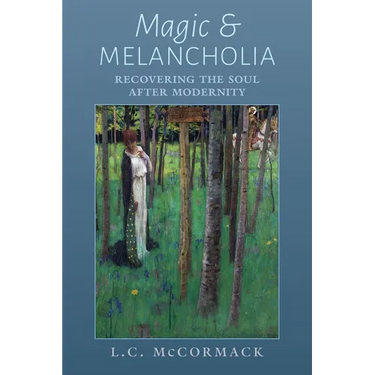 Magic and Melancholia: Recovering the Soul After Modernity