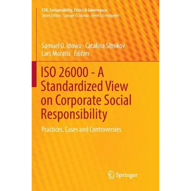 ISO 26000 - A Standardized View on Corporate Social Responsibility: Practices, Cases and Controversies