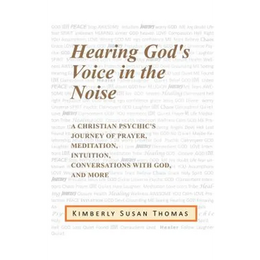 Hearing God's Voice in the Noise: A Christian Psychic's Journey of Prayer, Meditation, Intuition, Conversations with God and More