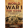 World War I for Teens: An Enthralling Guide to the Conflict that Redefined Nations