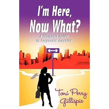 I'm Here, Now What? - A Woman's Guide to Corporate America