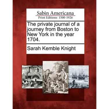 The Private Journal of a Journey from Boston to New York in the Year 1704.