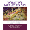 What We Meant to Say: poems in English and Spanish