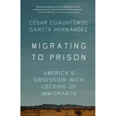 Migrating to Prison: America's Obsession with Locking Up Immigrants