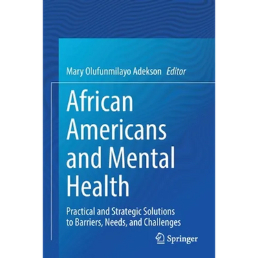 African Americans and Mental Health: Practical and Strategic Solutions to Barriers, Needs, and Challenges