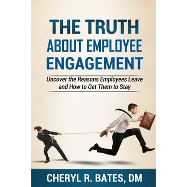 The TRUTH about Employee Engagement: Uncover the Reasons Employees Leave and How to Get Them to Stay