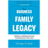 Your Business, Your Family, Your Legacy: Building a Multigenerational Family Business That Lasts