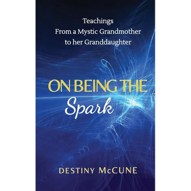 On Being the Spark: Teachings from a Mystic Grandmother to her Granddaughter