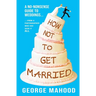 How Not to Get Married: A no-nonsense guide to weddings... from a photographer who has seen it ALL