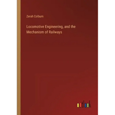 Locomotive Engineering, and the Mechanism of Railways