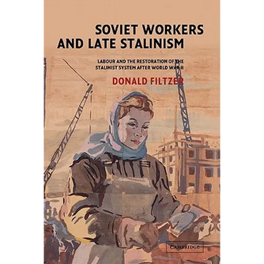 Soviet Workers and Late Stalinism: Labour and the Restoration of the Stalinist System After World War II