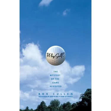 Why Golf?: The Mystery of the Game Revisited