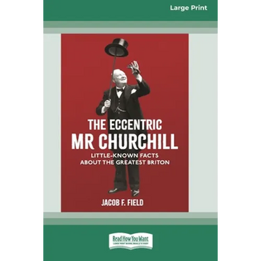 The Eccentric Mr Churchill: Little Known Facts about the Greatest Briton (16pt Large Print Edition)